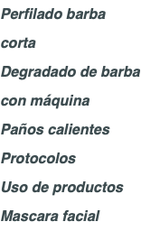 Perfilado barba corta Degradado de barba con máquina Paños calientes Protocolos Uso de productos Mascara facial