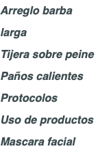 Arreglo barba larga Tijera sobre peine Paños calientes Protocolos Uso de productos Mascara facial