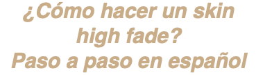 ¿Cómo hacer un skin high fade? Paso a paso en español